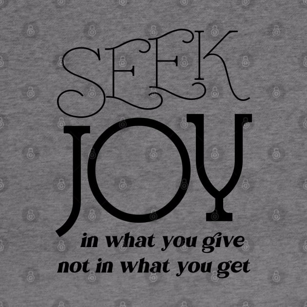 Seek joy in what you give not in what you get by FlyingWhale369